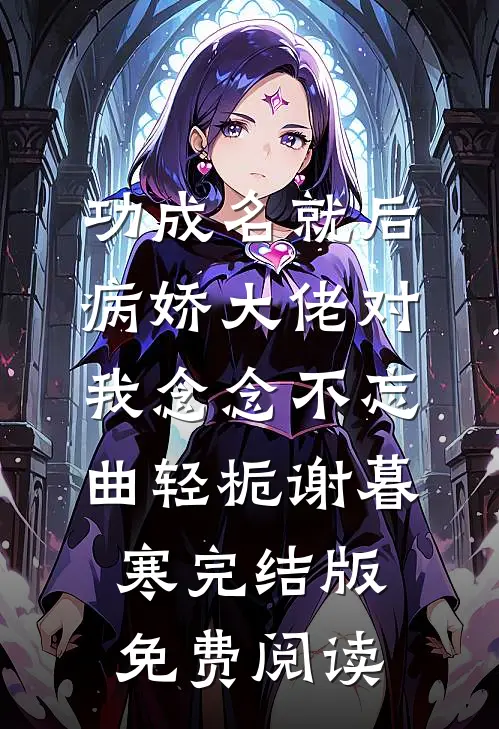 功成名就后，病娇大佬对我念念不忘(曲轻栀谢暮寒)完结版免费阅读