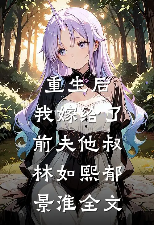 重生后，我嫁给了前夫他叔林如熙郁景淮全文