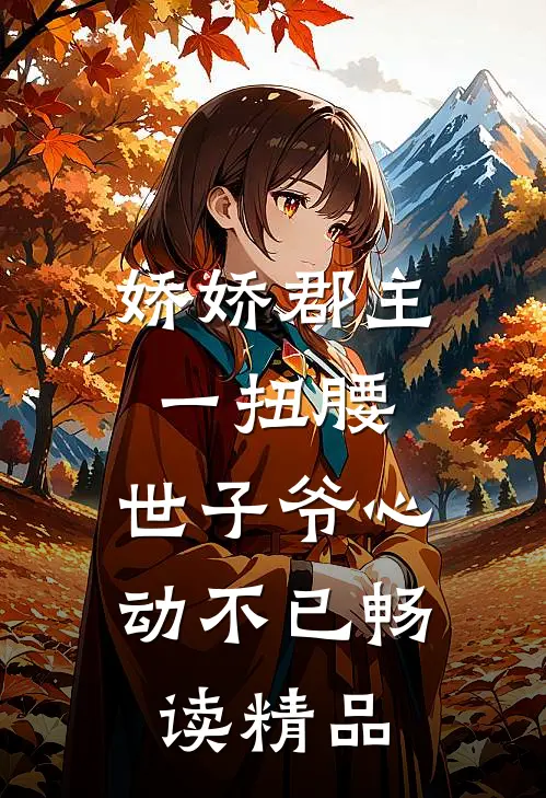 娇娇郡主一扭腰，世子爷心动不已畅读精品