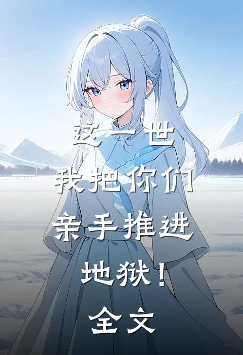 这一世,我把你们亲手推进地狱!全文免费