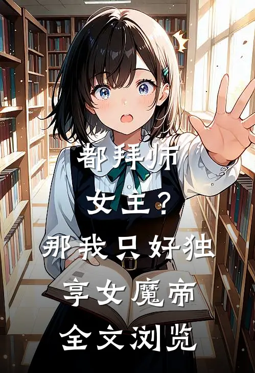 都拜师女主？那我只好独享女魔帝全文浏览