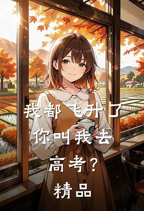 我都飞升了,你叫我去高考?精品