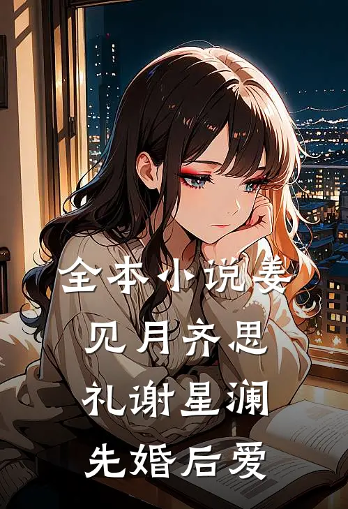 全本小说姜见月齐思礼谢星澜 先婚后爱