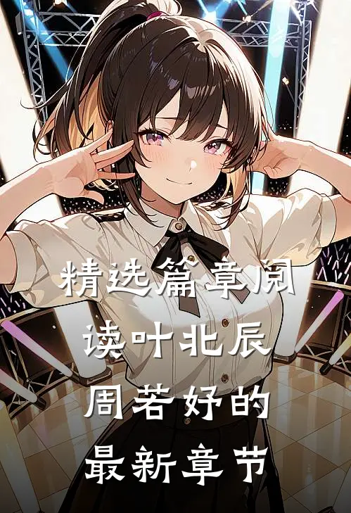 精选篇章阅读叶北辰周若妤的最新章节