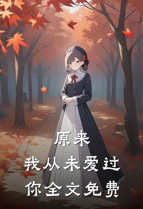 原来,我从未爱过你全文免费