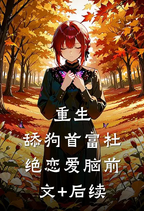 重生：舔狗首富杜绝恋爱脑前文+后续