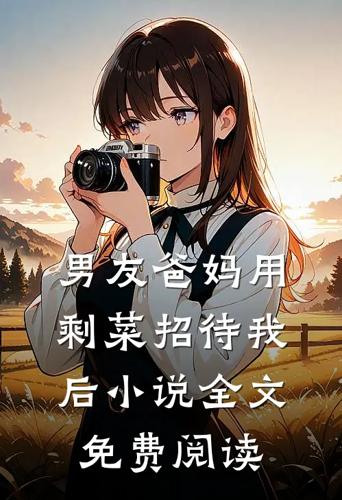 男友爸妈用剩菜招待我后小说全文免费阅读
