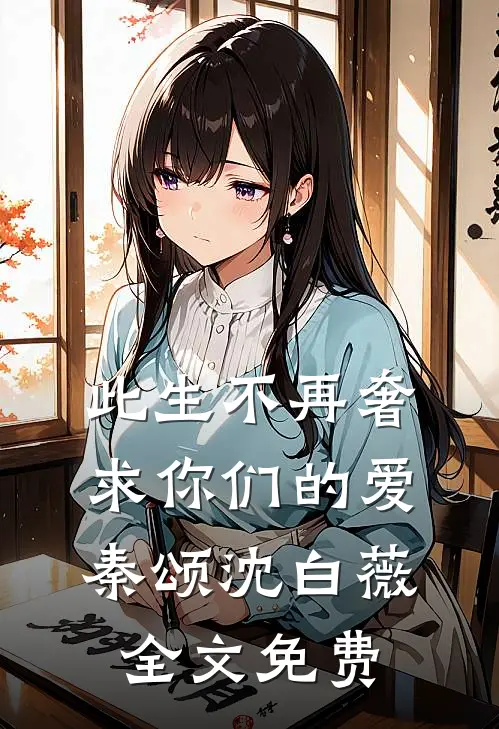 此生不再奢求你们的爱秦颂沈白薇全文免费