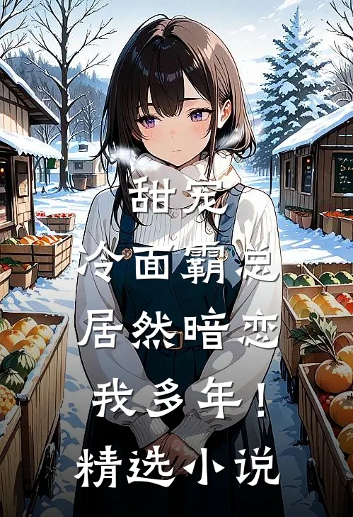 甜宠：冷面霸总居然暗恋我多年！精选小说