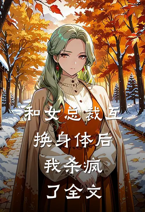和女总裁互换身体后,我杀疯了全文在线阅读