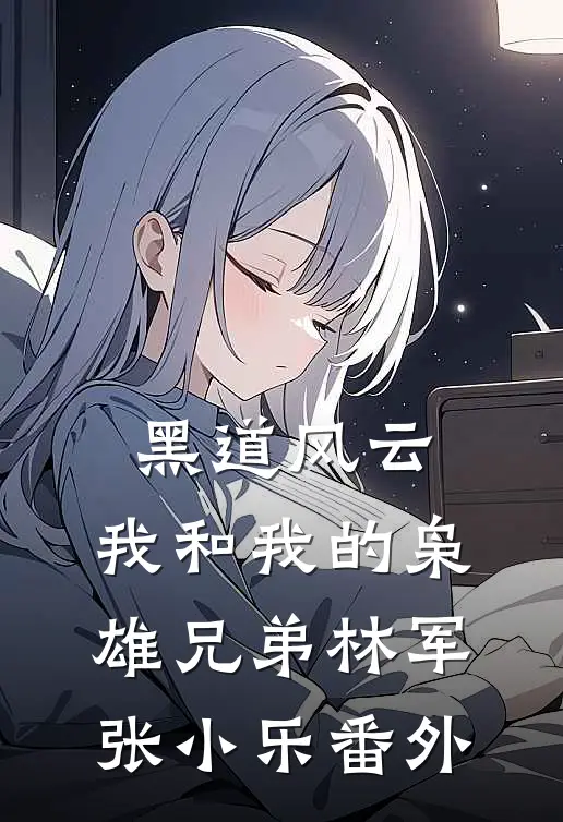 黑道风云我和我的枭雄兄弟林军张小乐 番外免费阅读