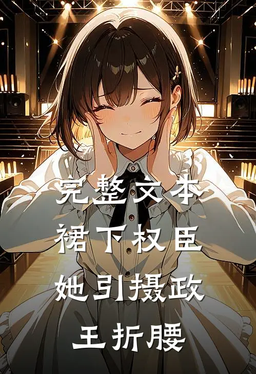 完整文本裙下权臣：她引摄政王折腰