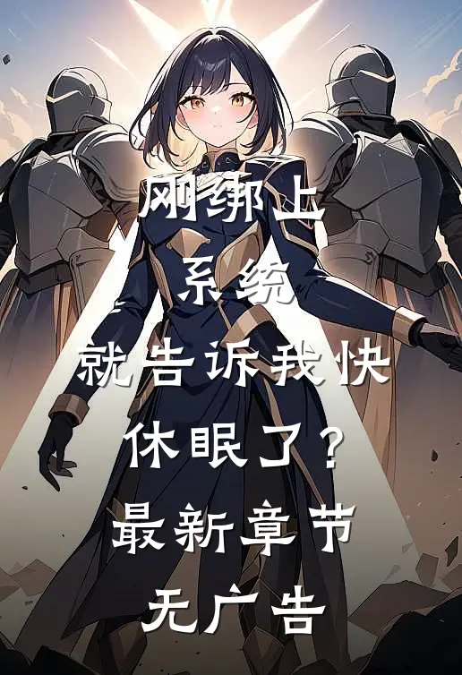 刚绑上系统,就告诉我快休眠了?最新章节无广告