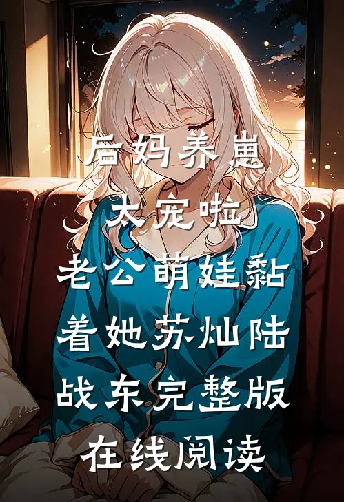 后妈养崽：太宠啦，老公萌娃黏着她苏灿陆战东完整版在线阅读
