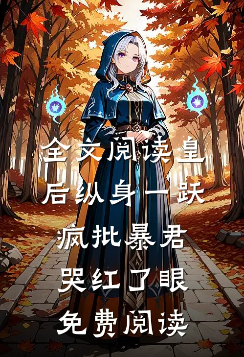 全文阅读皇后纵身一跃,疯批暴君哭红了眼免费阅读