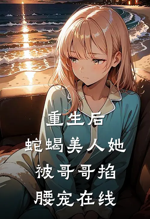重生后，蛇蝎美人她被哥哥掐腰宠在线