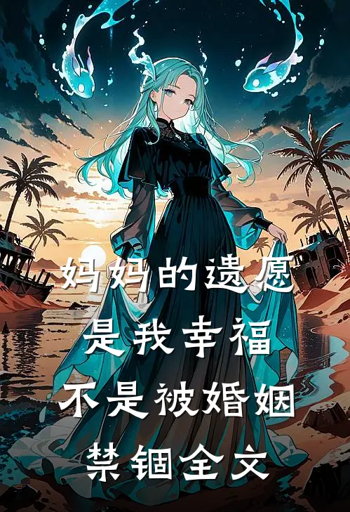 妈妈的遗愿是我幸福,不是被婚姻禁锢全文在线阅读