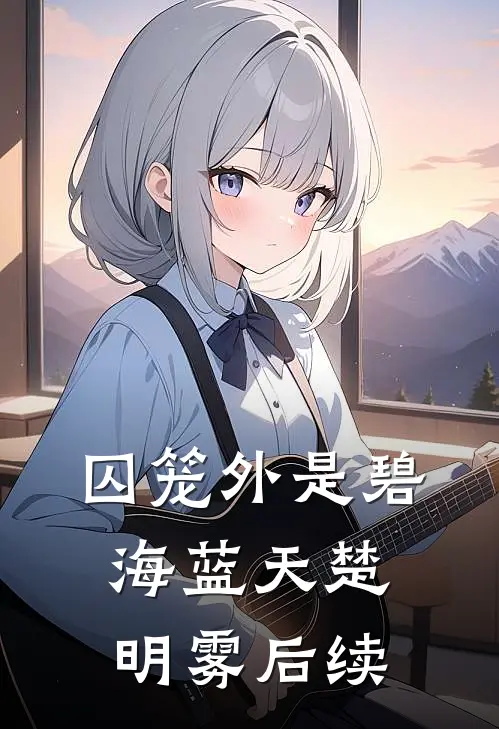 囚笼外是碧海蓝天楚明雾后续