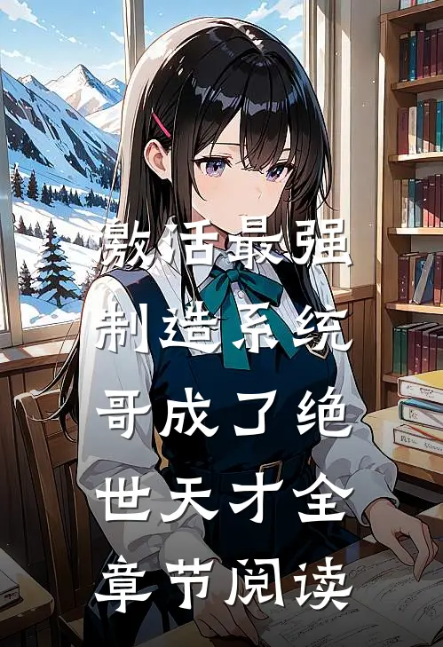 激活最强制造系统，哥成了绝世天才全章节阅读