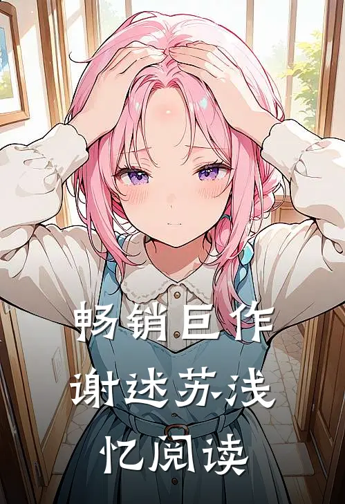 畅销巨作谢述苏浅忆阅读