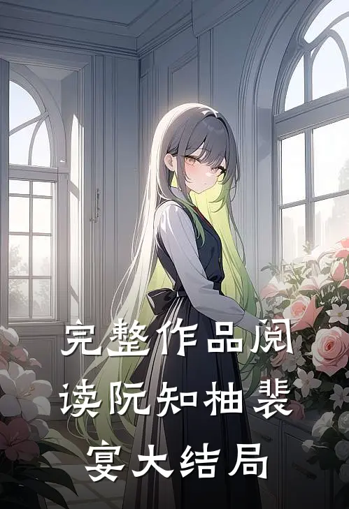 完整作品阅读阮知柚裴宴大结局