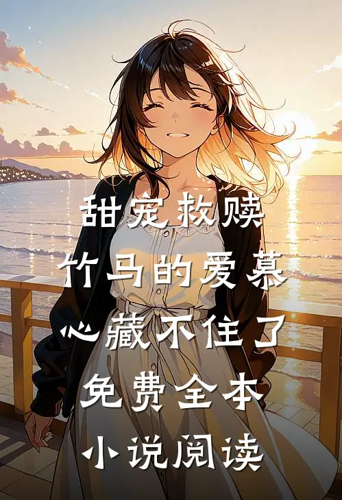 甜宠救赎:竹马的爱慕心藏不住了免费全本小说阅读