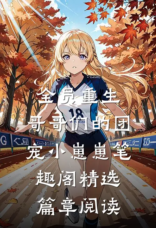 全员重生:哥哥们的团宠小崽崽笔趣阁精选篇章阅读