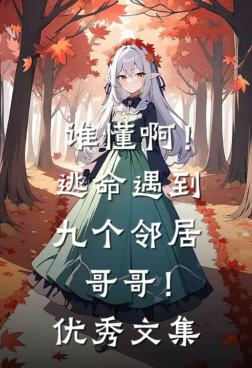 谁懂啊！逃命遇到九个邻居哥哥！优秀文集