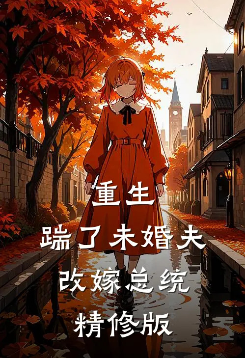 重生踹了未婚夫,改嫁总统精修版