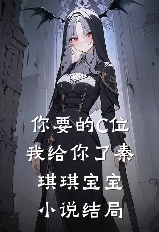你要的C位，我给你了秦琪琪宝宝小说结局
