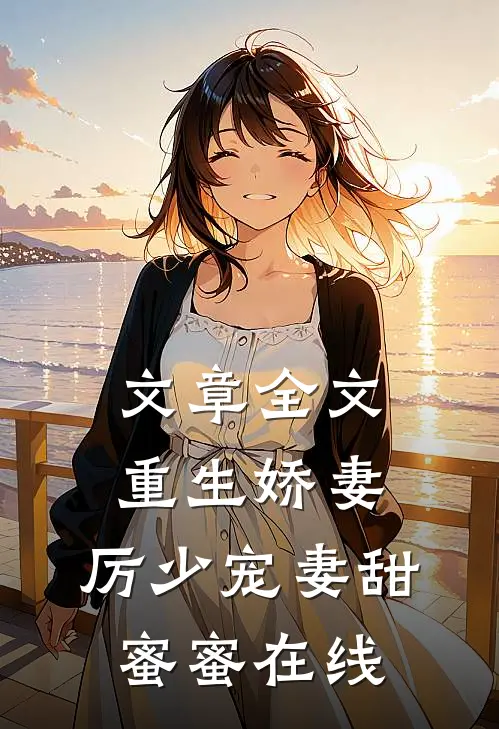 文章全文重生娇妻:厉少宠妻甜蜜蜜在线