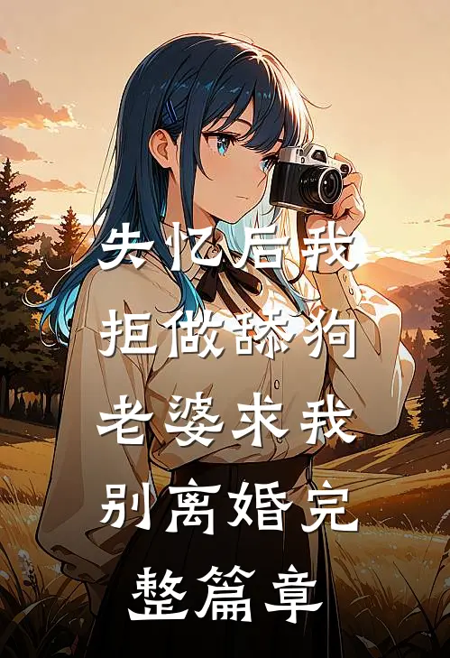 失忆后我拒做舔狗,老婆求我别离婚完整篇章在线阅读