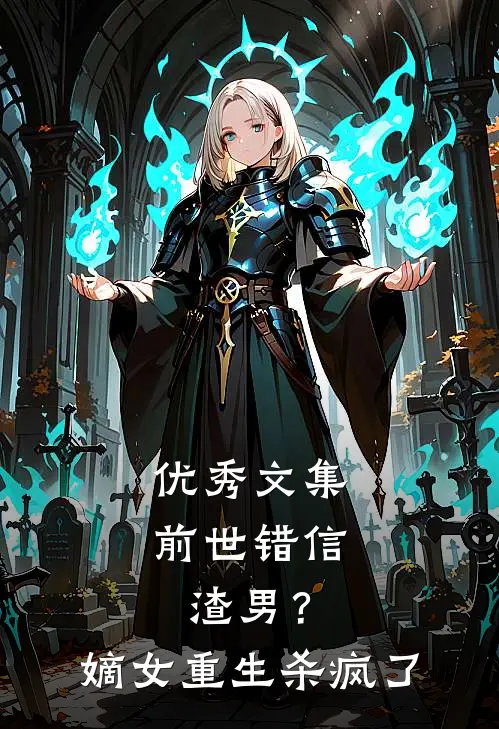 优秀文集前世错信渣男？嫡女重生杀疯了