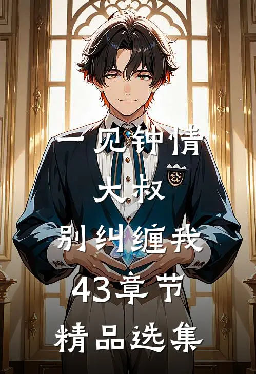 一见钟情:大叔,别纠缠我43章节精品选集