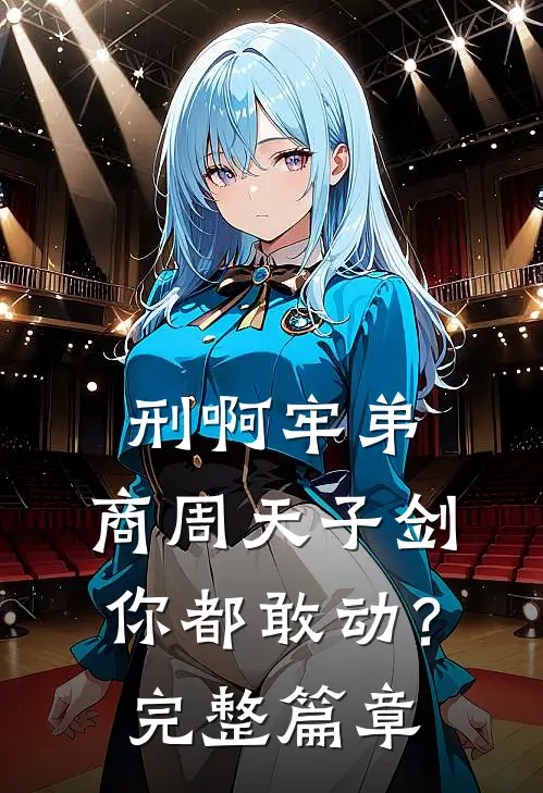 刑啊牢弟，商周天子剑你都敢动？完整篇章