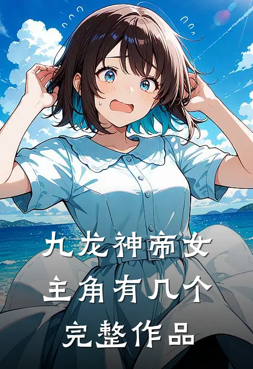 九龙神帝女主角有几个完整作品