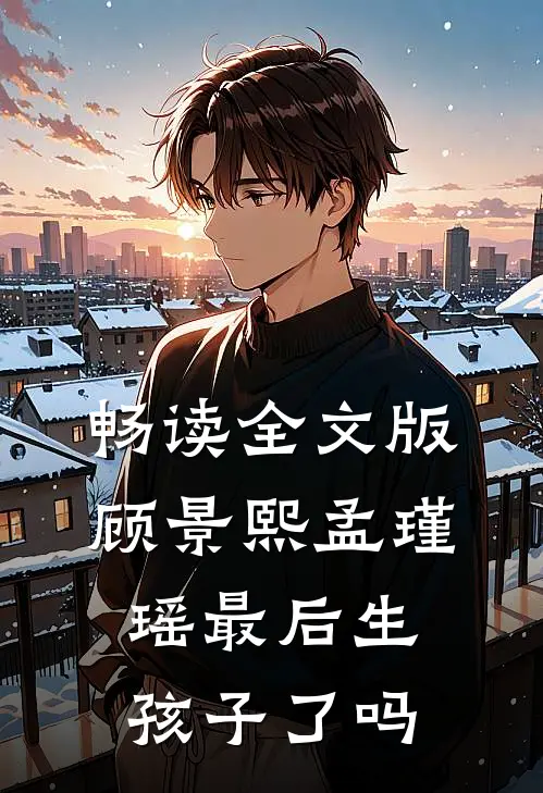 畅读全文版顾景熙孟瑾瑶最后生孩子了吗