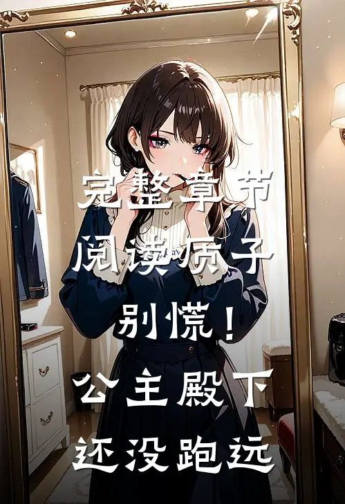 完整章节阅读质子别慌！公主殿下还没跑远