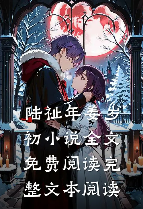 陆祉年姜岁初小说全文免费阅读完整文本阅读