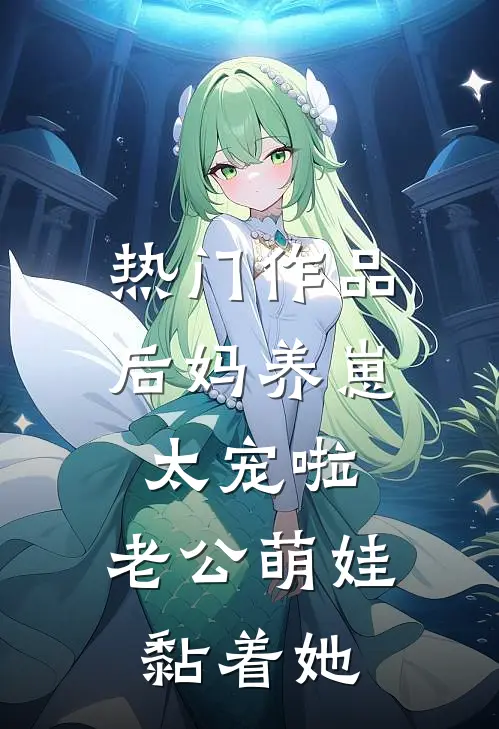 热门作品后妈养崽:太宠啦,老公萌娃黏着她