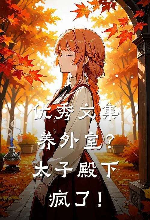 优秀文集养外室？太子殿下疯了！