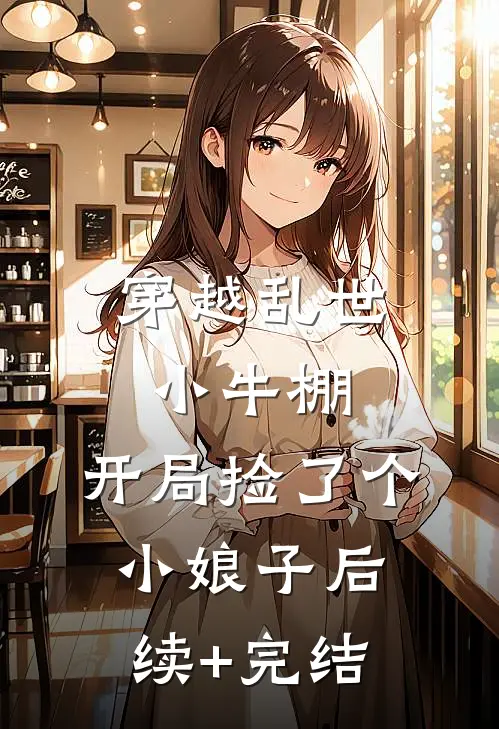 穿越乱世小牛棚，开局捡了个小娘子后续+完结