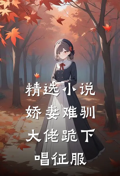精选小说娇妻难驯：大佬跪下唱征服