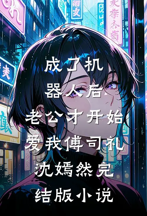 成了机器人后，老公才开始爱我傅司礼沈嫣然完结版小说