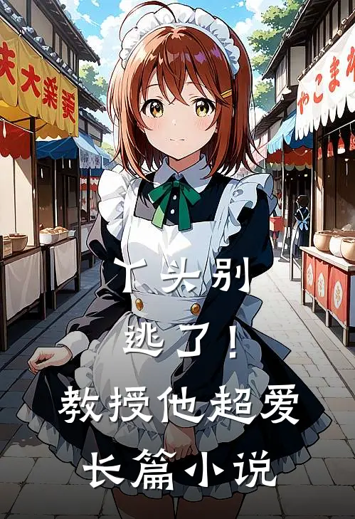 丫头别逃了!教授他超爱长篇在线阅读