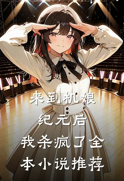 来到机娘纪元后，我杀疯了全本小说推荐