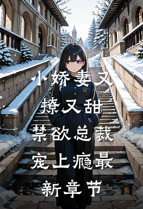 小娇妻又撩又甜,禁欲总裁宠上瘾最新章节阅读