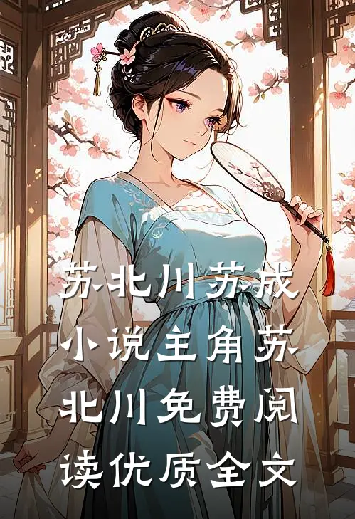 苏北川苏成小说主角苏北川免费阅读优质全文