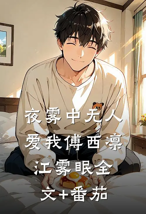 夜雾中无人爱我傅西凛江雾眠全文+番茄