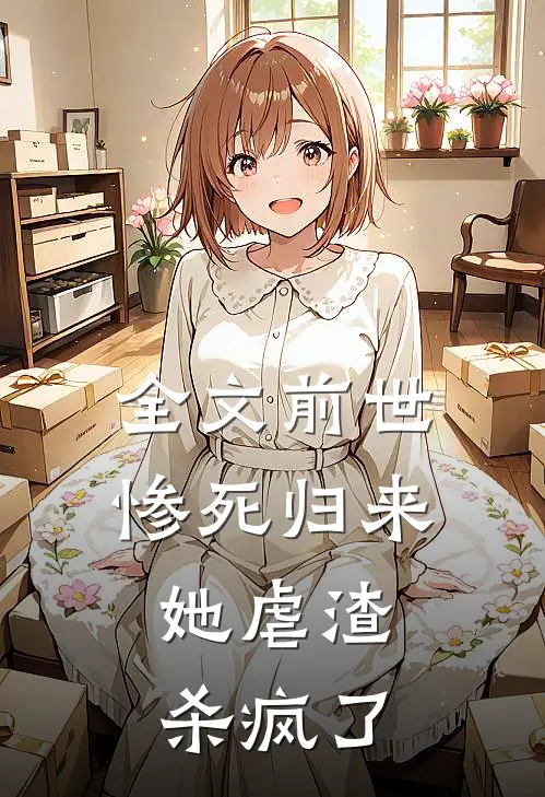 全文前世惨死归来，她虐渣杀疯了